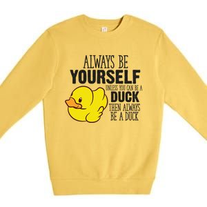 Cute Duck Always Be Yourself Unless You Can Be A Duck Gift Premium Crewneck Sweatshirt