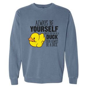 Cute Duck Always Be Yourself Unless You Can Be A Duck Gift Garment-Dyed Sweatshirt