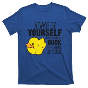 Cute Duck Always Be Yourself Unless You Can Be A Duck Gift T-Shirt