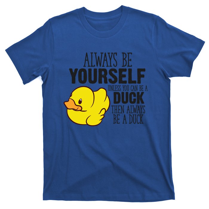 Cute Duck Always Be Yourself Unless You Can Be A Duck Gift T-Shirt