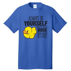 Cute Duck Always Be Yourself Unless You Can Be A Duck Gift Tall T-Shirt