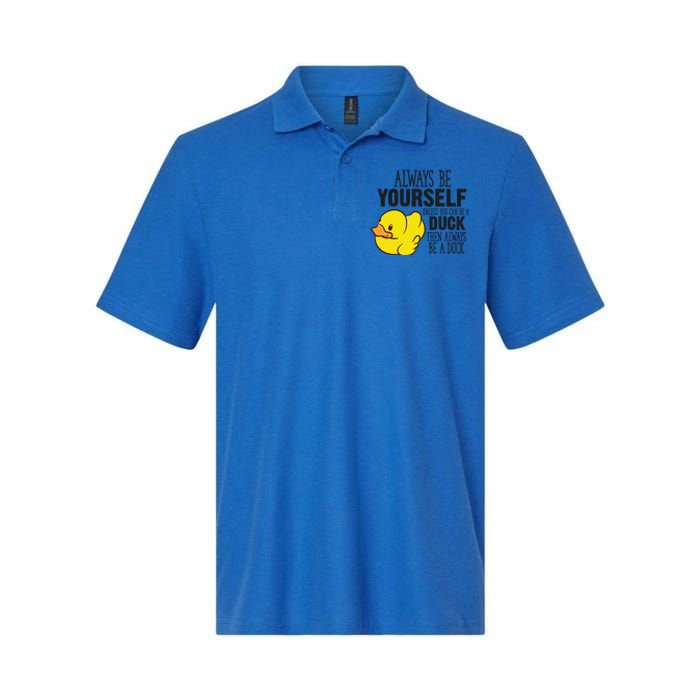 Cute Duck Always Be Yourself Unless You Can Be A Duck Gift Softstyle Adult Sport Polo