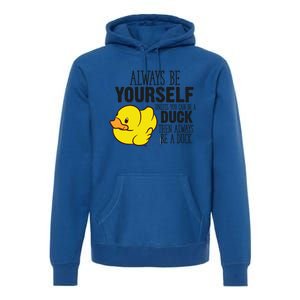 Cute Duck Always Be Yourself Unless You Can Be A Duck Gift Premium Hoodie