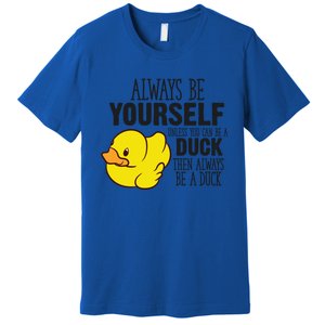 Cute Duck Always Be Yourself Unless You Can Be A Duck Gift Premium T-Shirt