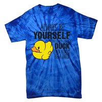 Cute Duck Always Be Yourself Unless You Can Be A Duck Gift Tie-Dye T-Shirt