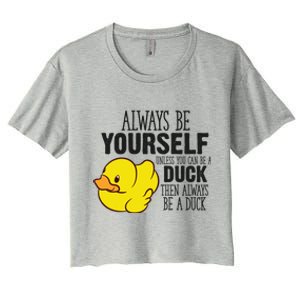 Cute Duck Always Be Yourself Unless You Can Be A Duck Gift Women's Crop Top Tee