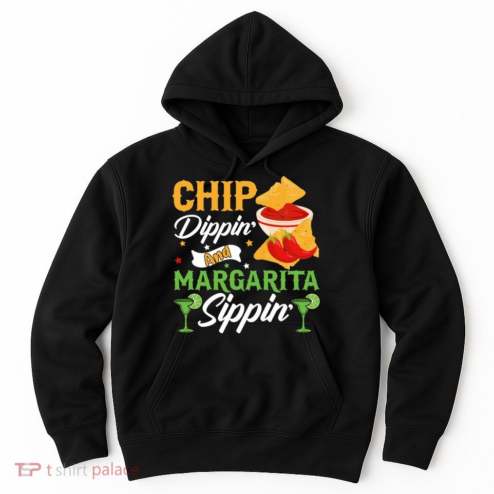 Chip Dippin' And Margarita Sippin Cinco De Mayo T Hoodie