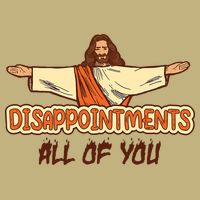 Christian Disappointments All Of You Jesus Sarcastic Humor Long Sleeve Shirt