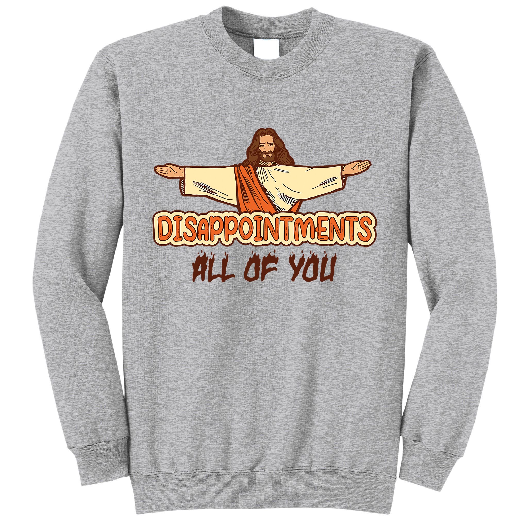 Christian Disappointments All Of You Jesus Sarcastic Humor Tall Sweatshirt