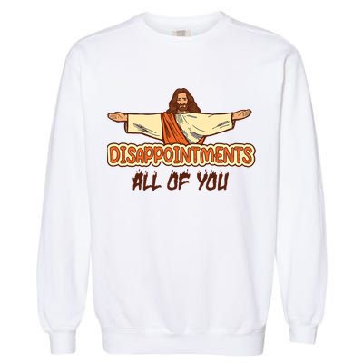 Christian Disappointments All Of You Jesus Sarcastic Humor Garment-Dyed Sweatshirt