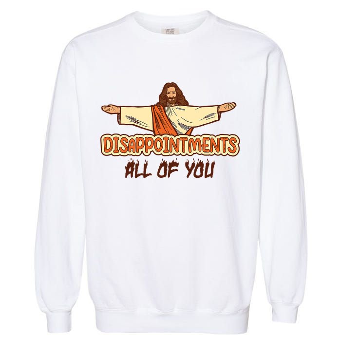 Christian Disappointments All Of You Jesus Sarcastic Humor Garment-Dyed Sweatshirt