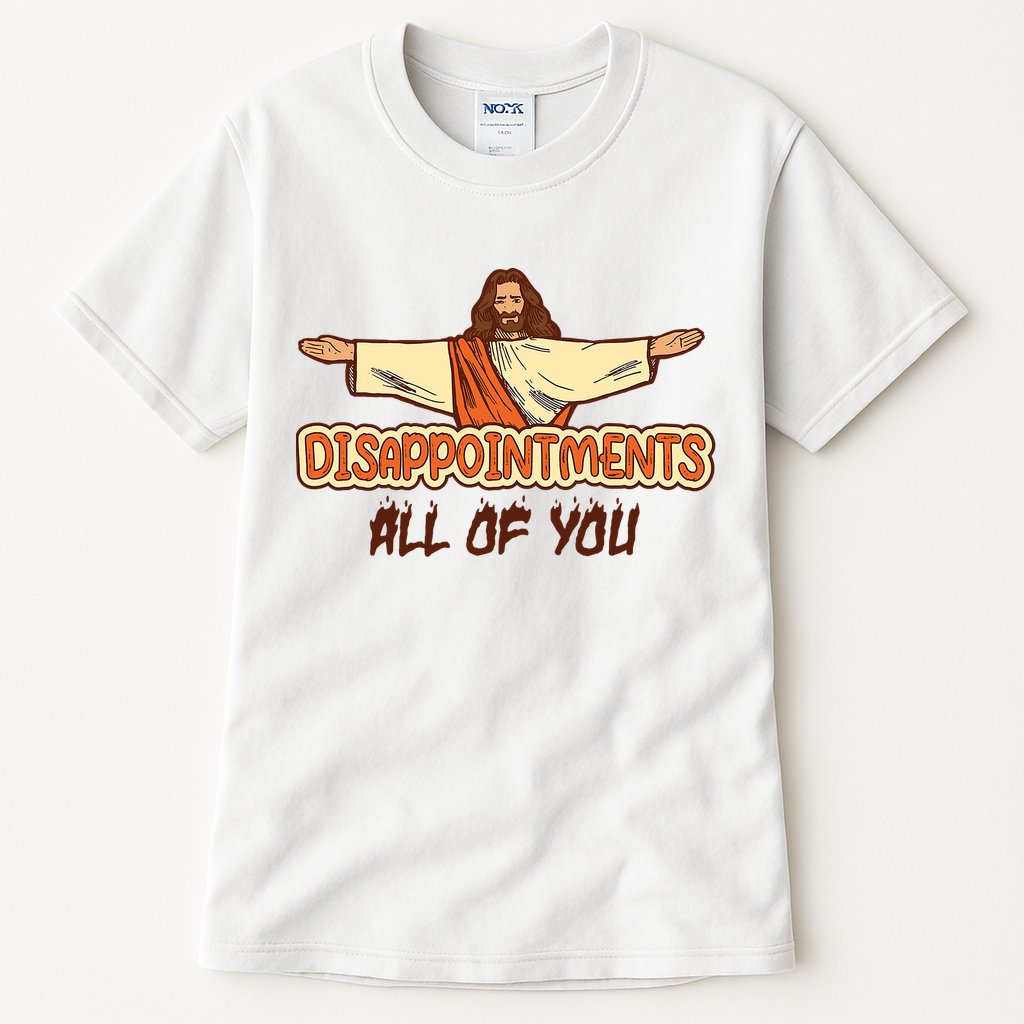 Christian Disappointments All Of You Jesus Sarcastic Humor Tall T-Shirt