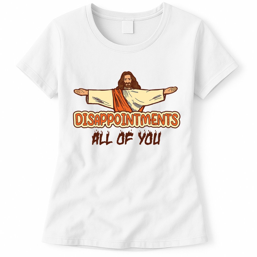 Christian Disappointments All Of You Jesus Sarcastic Humor Womens T-Shirt