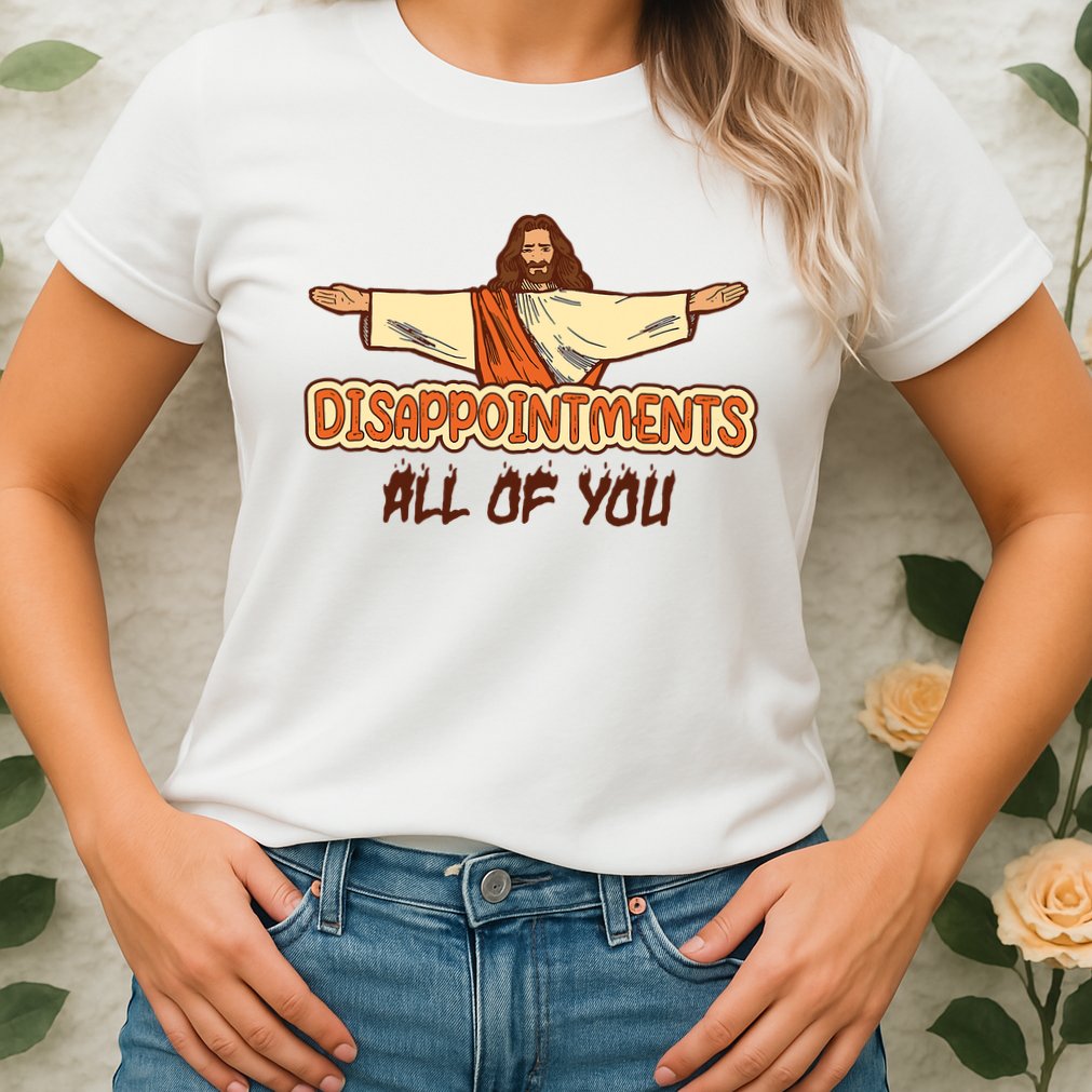Christian Disappointments All Of You Jesus Sarcastic Humor Womens T-Shirt
