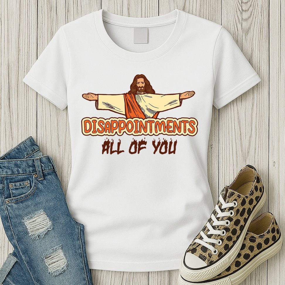Christian Disappointments All Of You Jesus Sarcastic Humor Womens T-Shirt
