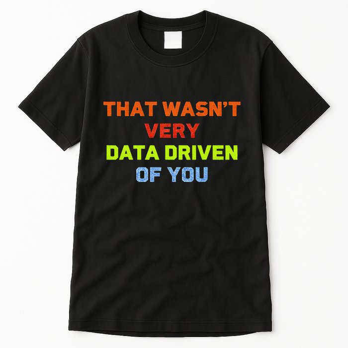 Cool Data Analyst That WasnT Very Data Driven Of You Tall T-Shirt