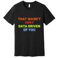 Cool Data Analyst That WasnT Very Data Driven Of You Premium T-Shirt
