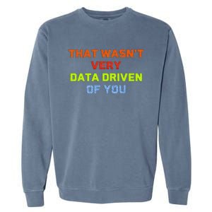 Cool Data Analyst That WasnT Very Data Driven Of You Garment-Dyed Sweatshirt