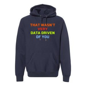 Cool Data Analyst That WasnT Very Data Driven Of You Premium Hoodie