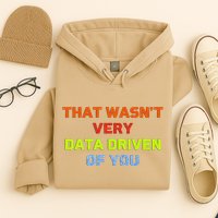 Cool Data Analyst That WasnT Very Data Driven Of You Hoodie