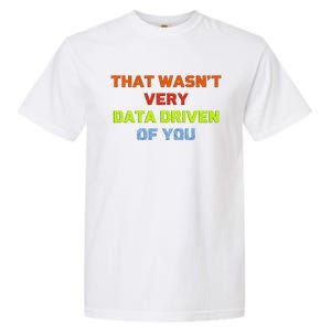 Cool Data Analyst That WasnT Very Data Driven Of You Garment-Dyed Heavyweight T-Shirt