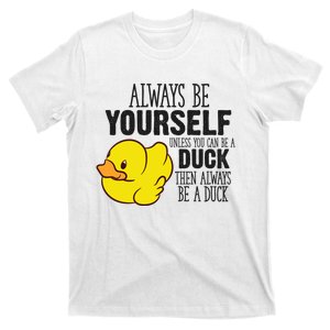 Cute Duck Always Be Yourself Unless You Can Be A Duck Gift T-Shirt