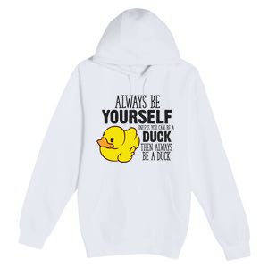 Cute Duck Always Be Yourself Unless You Can Be A Duck Gift Premium Pullover Hoodie