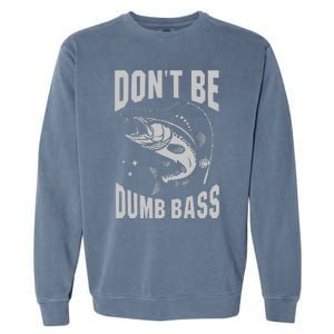 Classic DonT Be A Dumb Bass Funny Fishing Dad Bass Fish Garment-Dyed Sweatshirt