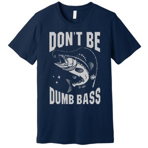 Classic DonT Be A Dumb Bass Funny Fishing Dad Bass Fish Premium T-Shirt