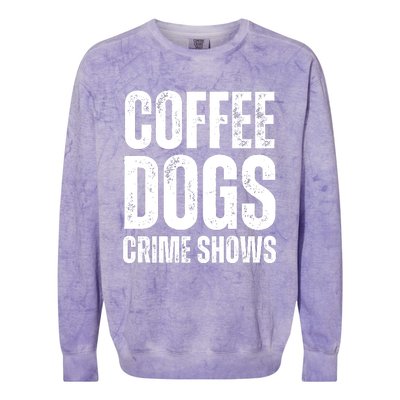 Coffee Dogs Crime Shows Dog Lovers Funny Coffee Colorblast Crewneck Sweatshirt