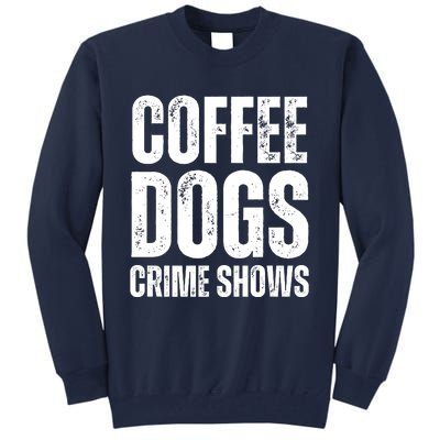 Coffee Dogs Crime Shows Dog Lovers Funny Coffee Tall Sweatshirt