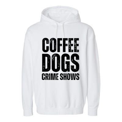 Coffee Dogs Crime Shows Dog Lovers Funny Coffee Garment-Dyed Fleece Hoodie