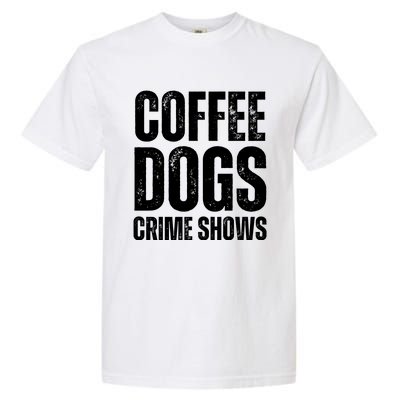 Coffee Dogs Crime Shows Dog Lovers Funny Coffee Garment-Dyed Heavyweight T-Shirt