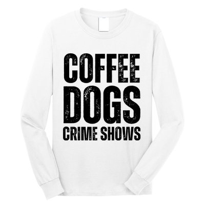 Coffee Dogs Crime Shows Dog Lovers Funny Coffee Long Sleeve Shirt