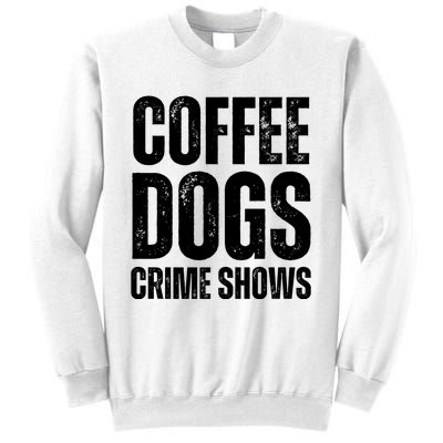 Coffee Dogs Crime Shows Dog Lovers Funny Coffee Sweatshirt