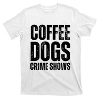 Coffee Dogs Crime Shows Dog Lovers Funny Coffee T-Shirt