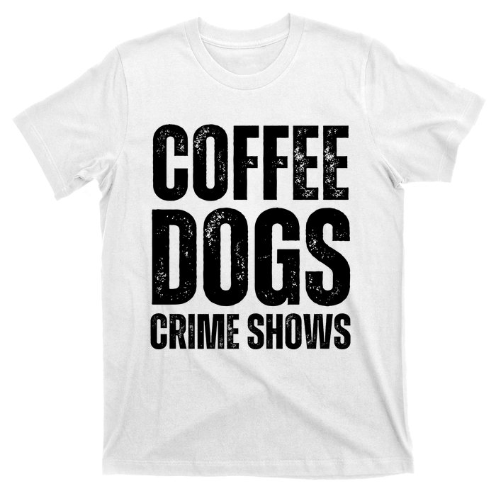 Coffee Dogs Crime Shows Dog Lovers Funny Coffee T-Shirt