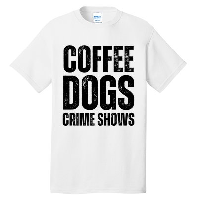 Coffee Dogs Crime Shows Dog Lovers Funny Coffee Tall T-Shirt