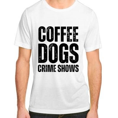 Coffee Dogs Crime Shows Dog Lovers Funny Coffee Adult ChromaSoft Performance T-Shirt