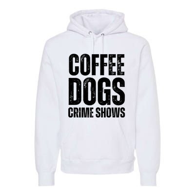 Coffee Dogs Crime Shows Dog Lovers Funny Coffee Premium Hoodie