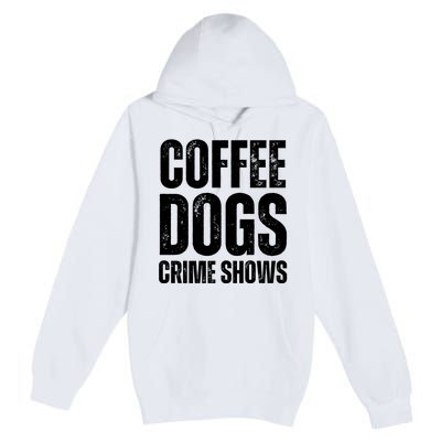 Coffee Dogs Crime Shows Dog Lovers Funny Coffee Premium Pullover Hoodie