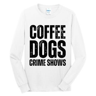 Coffee Dogs Crime Shows Dog Lovers Funny Coffee Tall Long Sleeve T-Shirt