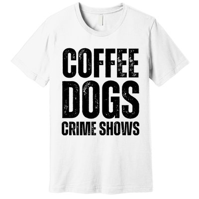 Coffee Dogs Crime Shows Dog Lovers Funny Coffee Premium T-Shirt