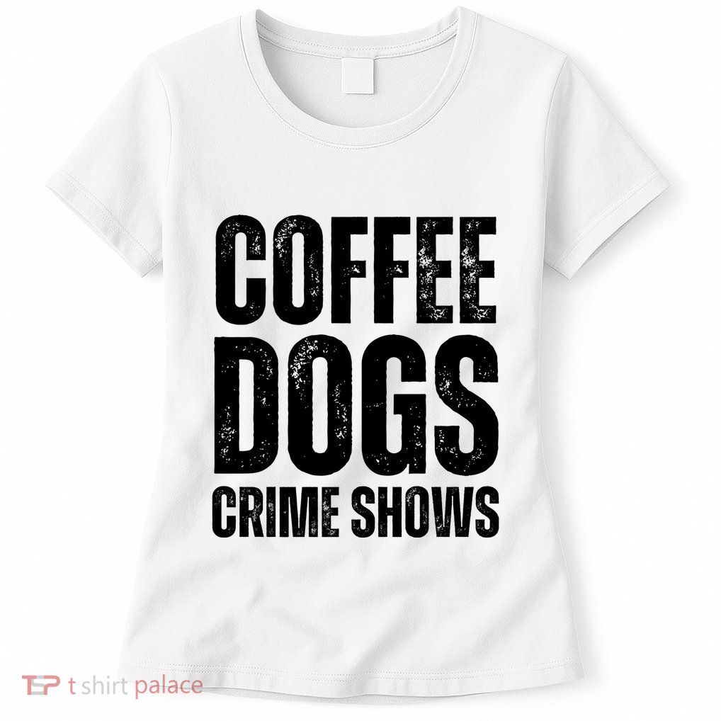 Coffee Dogs Crime Shows Dog Lovers Funny Coffee Women's T-Shirt