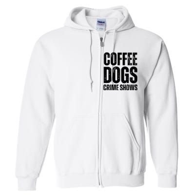 Coffee Dogs Crime Shows Dog Lovers Funny Coffee Full Zip Hoodie