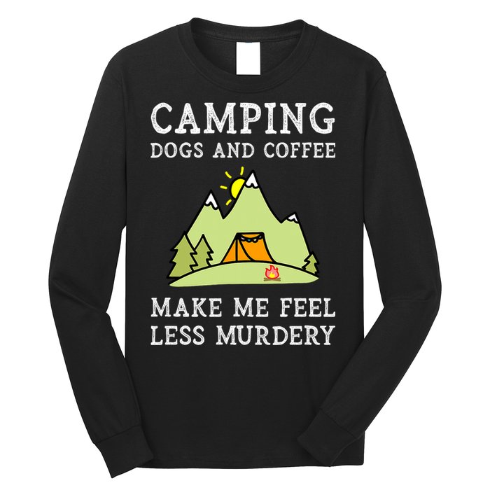 Camping Dogs Coffee Make Me Feel Less Murdery Camper Camp Long Sleeve Shirt