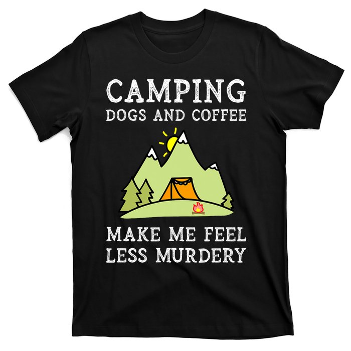 Camping Dogs Coffee Make Me Feel Less Murdery Camper Camp T-Shirt