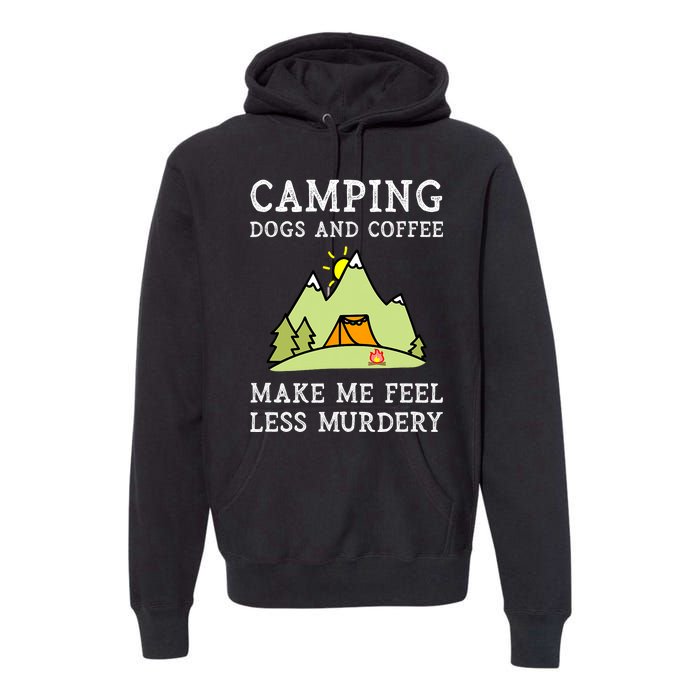 Camping Dogs Coffee Make Me Feel Less Murdery Camper Camp Premium Hoodie