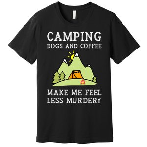 Camping Dogs Coffee Make Me Feel Less Murdery Camper Camp Premium T-Shirt