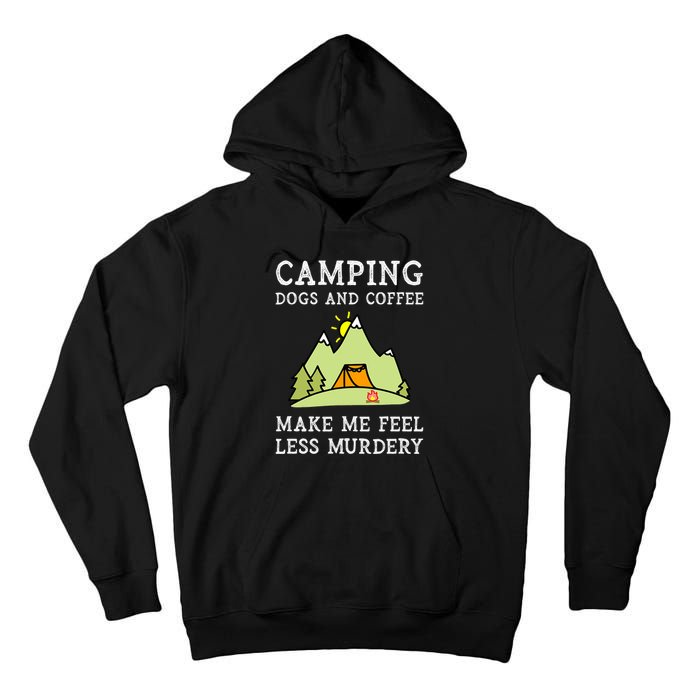 Camping Dogs Coffee Make Me Feel Less Murdery Camper Camp Tall Hoodie